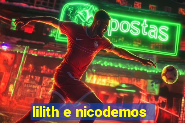 lilith e nicodemos